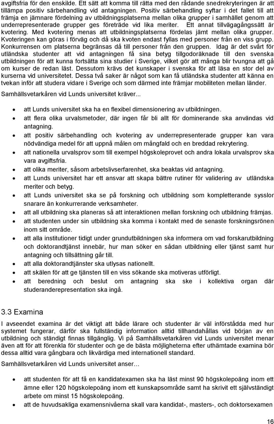 meriter. Ett annat tillvägagångssätt är kvotering. Med kvotering menas att utbildningsplatserna fördelas jämt mellan olika grupper.