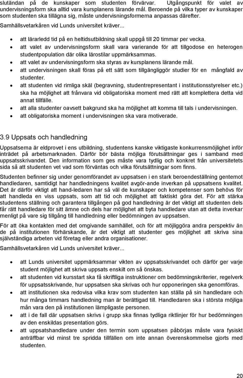 att valet av undervisningsform skall vara varierande för att tillgodose en heterogen studentpopulation där olika lärostilar uppmärksammas.