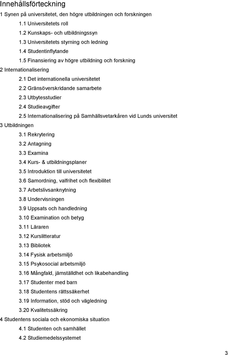 4 Studieavgifter 2.5 Internationalisering på Samhällsvetarkåren vid Lunds universitet 3 Utbildningen 3.1 Rekrytering 3.2 Antagning 3.3 Examina 3.4 Kurs- & utbildningsplaner 3.