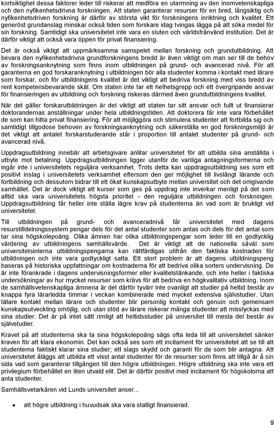 Ett generöst grundanslag minskar också tiden som forskare idag tvingas lägga på att söka medel för sin forskning. Samtidigt ska universitetet inte vara en sluten och världsfrånvänd institution.