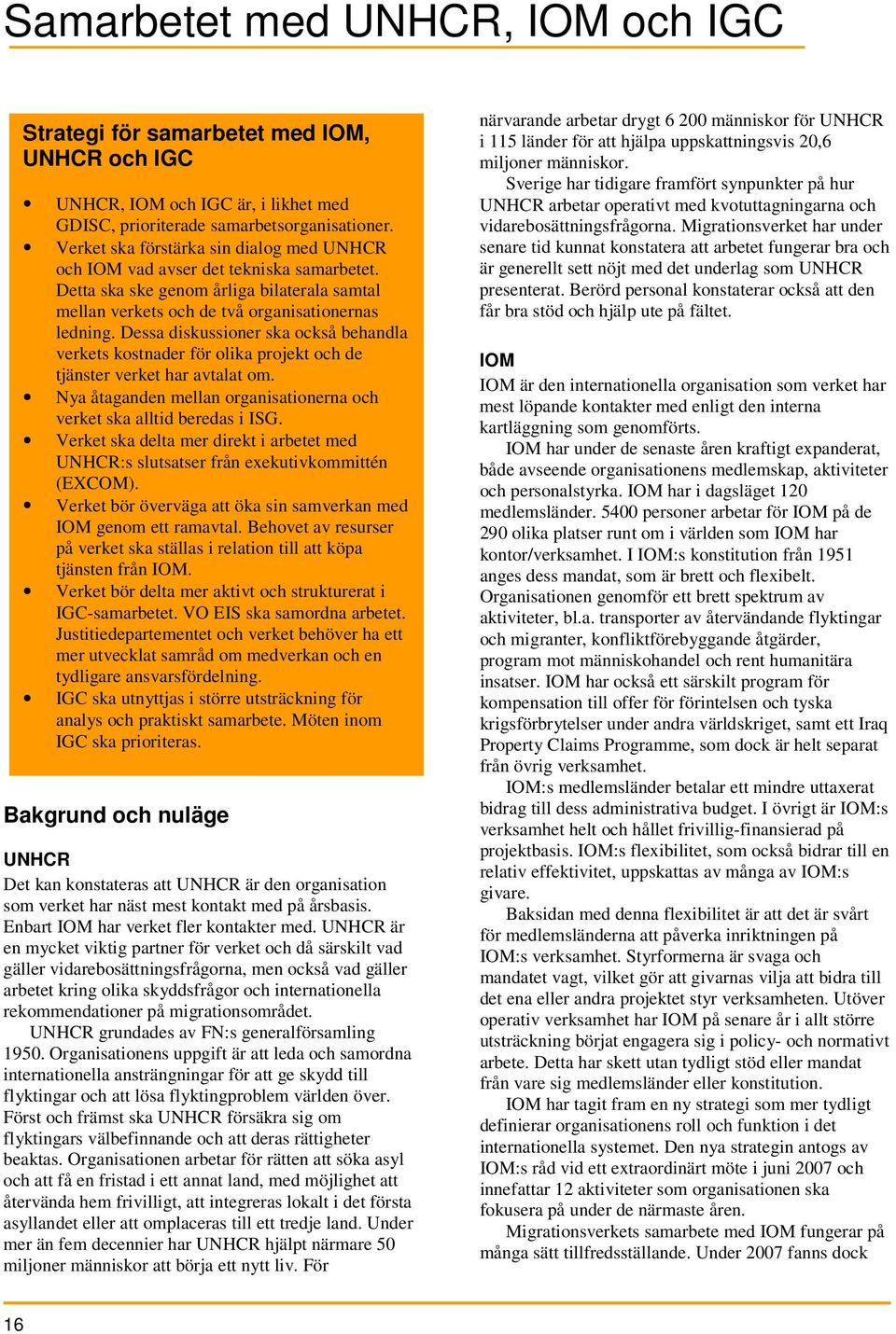Dessa diskussioner ska också behandla verkets kostnader för olika projekt och de tjänster verket har avtalat om. Nya åtaganden mellan organisationerna och verket ska alltid beredas i ISG.
