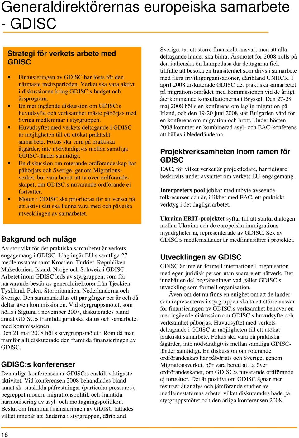 Huvudsyftet med verkets deltagande i GDISC är möjligheten till ett utökat praktiskt samarbete. Fokus ska vara på praktiska åtgärder, inte nödvändigtvis mellan samtliga GDISC-länder samtidigt.
