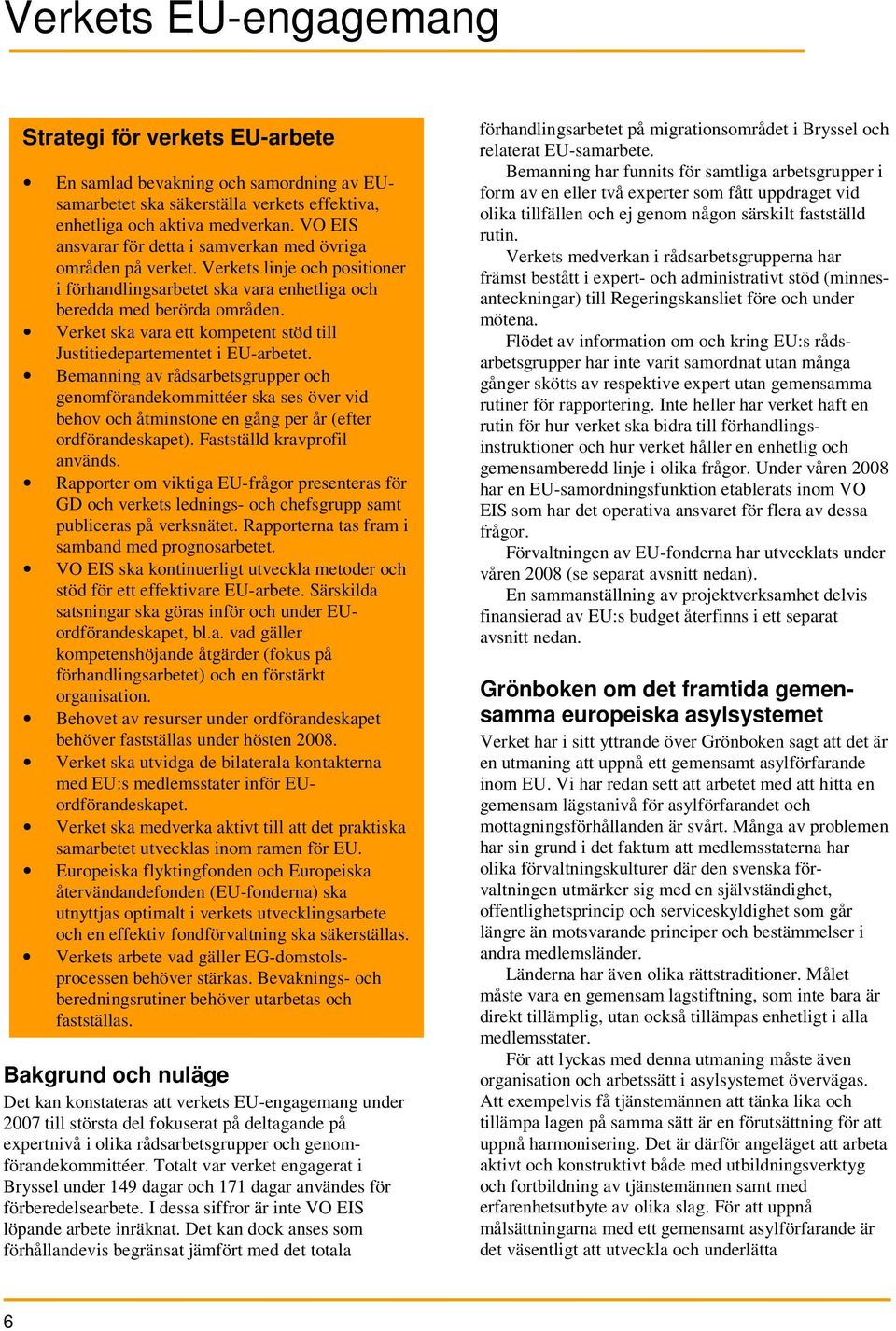 Verket ska vara ett kompetent stöd till Justitiedepartementet i EU-arbetet.