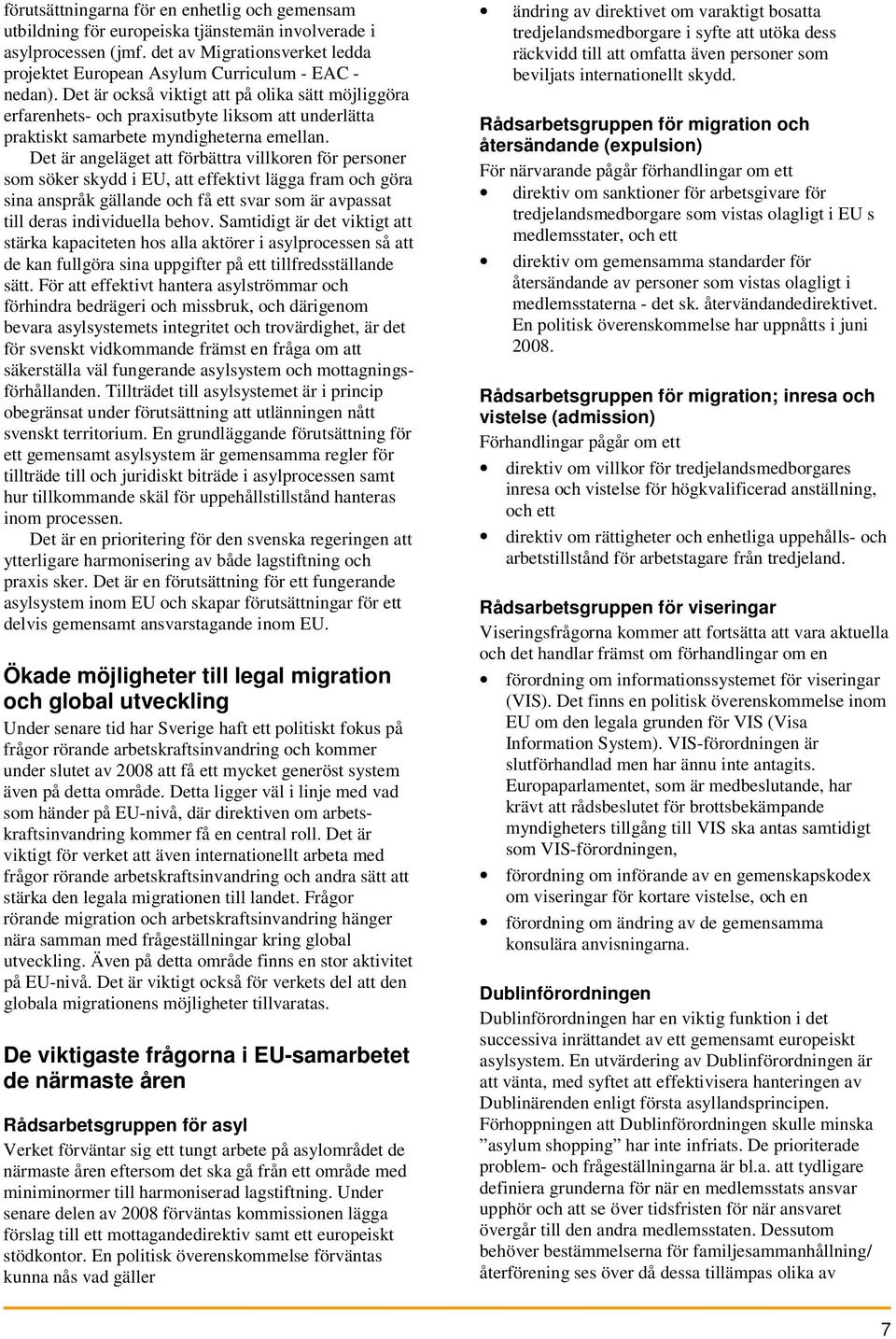 Det är angeläget att förbättra villkoren för personer som söker skydd i EU, att effektivt lägga fram och göra sina anspråk gällande och få ett svar som är avpassat till deras individuella behov.