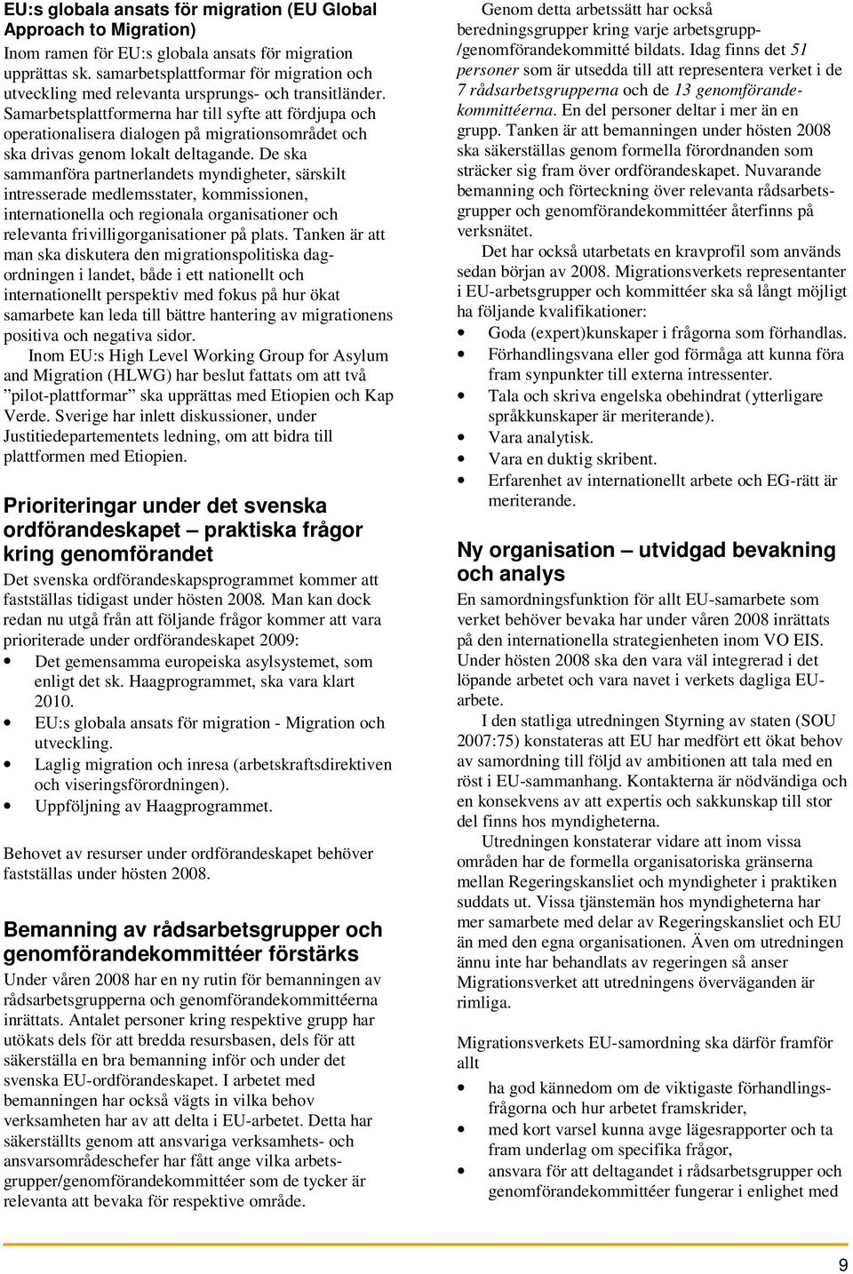 Samarbetsplattformerna har till syfte att fördjupa och operationalisera dialogen på migrationsområdet och ska drivas genom lokalt deltagande.