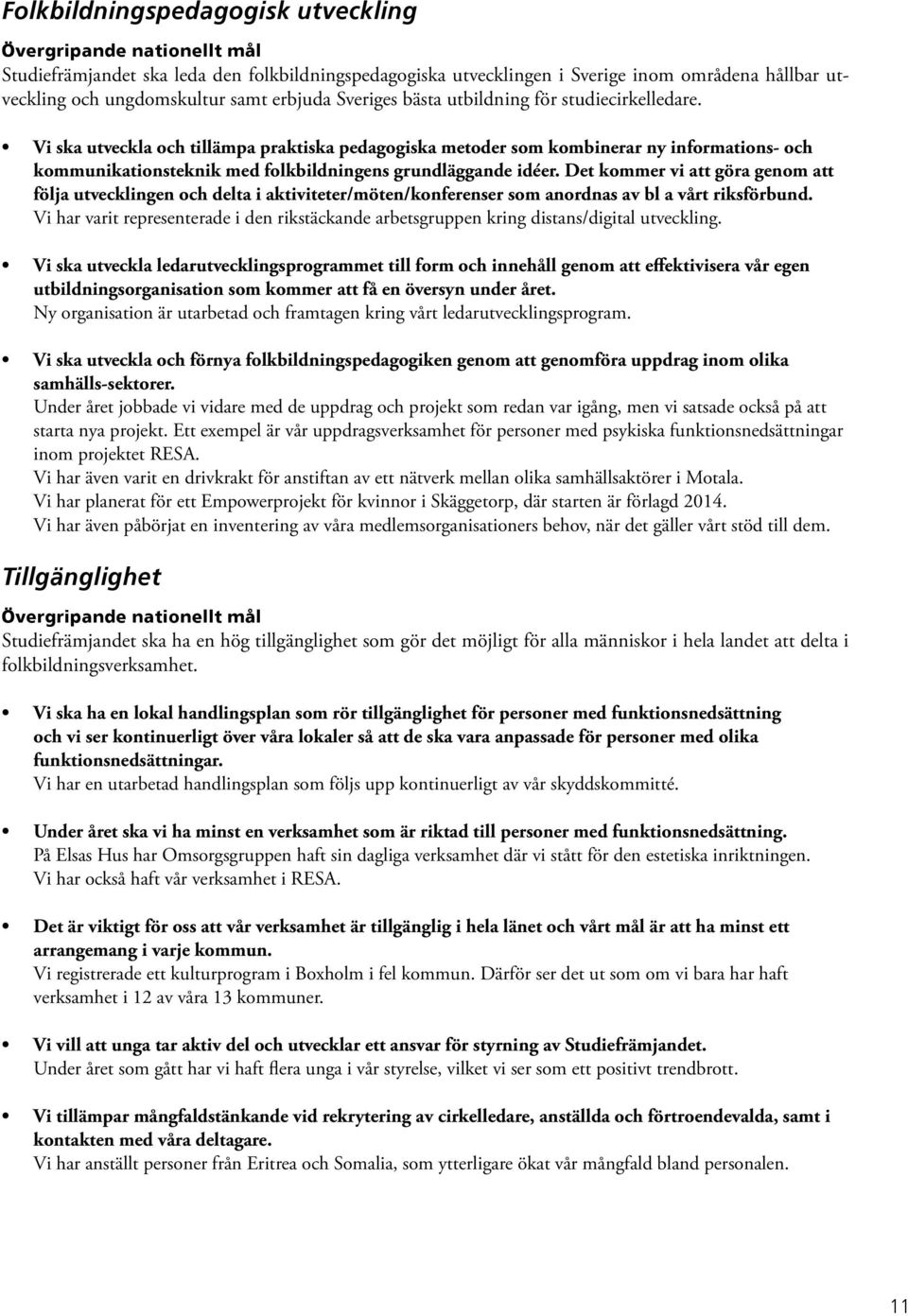 Vi ska utveckla och tillämpa praktiska pedagogiska metoder som kombinerar ny informations- och kommunikationsteknik med folkbildningens grundläggande idéer.