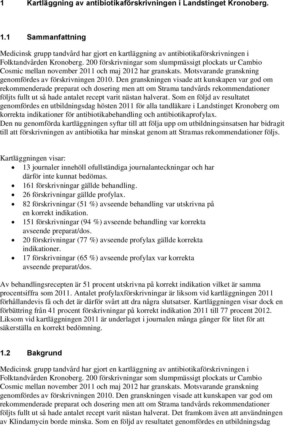 Den granskningen visade att kunskapen var god om rekommenderade preparat och dosering men att om Strama tandvårds rekommendationer följts fullt ut så hade antalet recept varit nästan halverat.