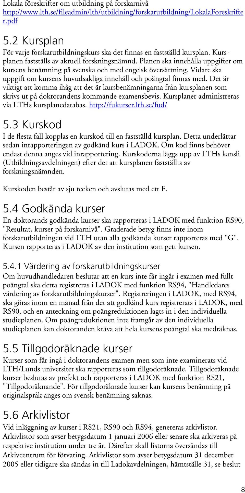 Planen ska innehålla uppgifter om kursens benämning på svenska och med engelsk översättning. Vidare ska uppgift om kursens huvudsakliga innehåll och poängtal finnas med.