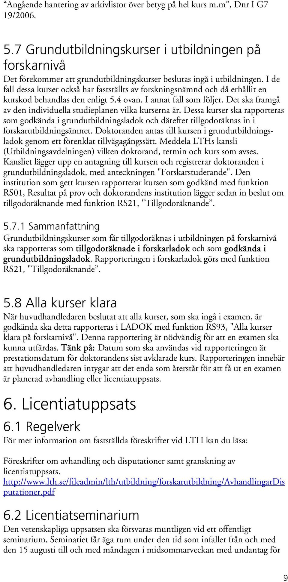 I de fall dessa kurser också har fastställts av forskningsnämnd och då erhållit en kurskod behandlas den enligt 5.4 ovan. I annat fall som följer.