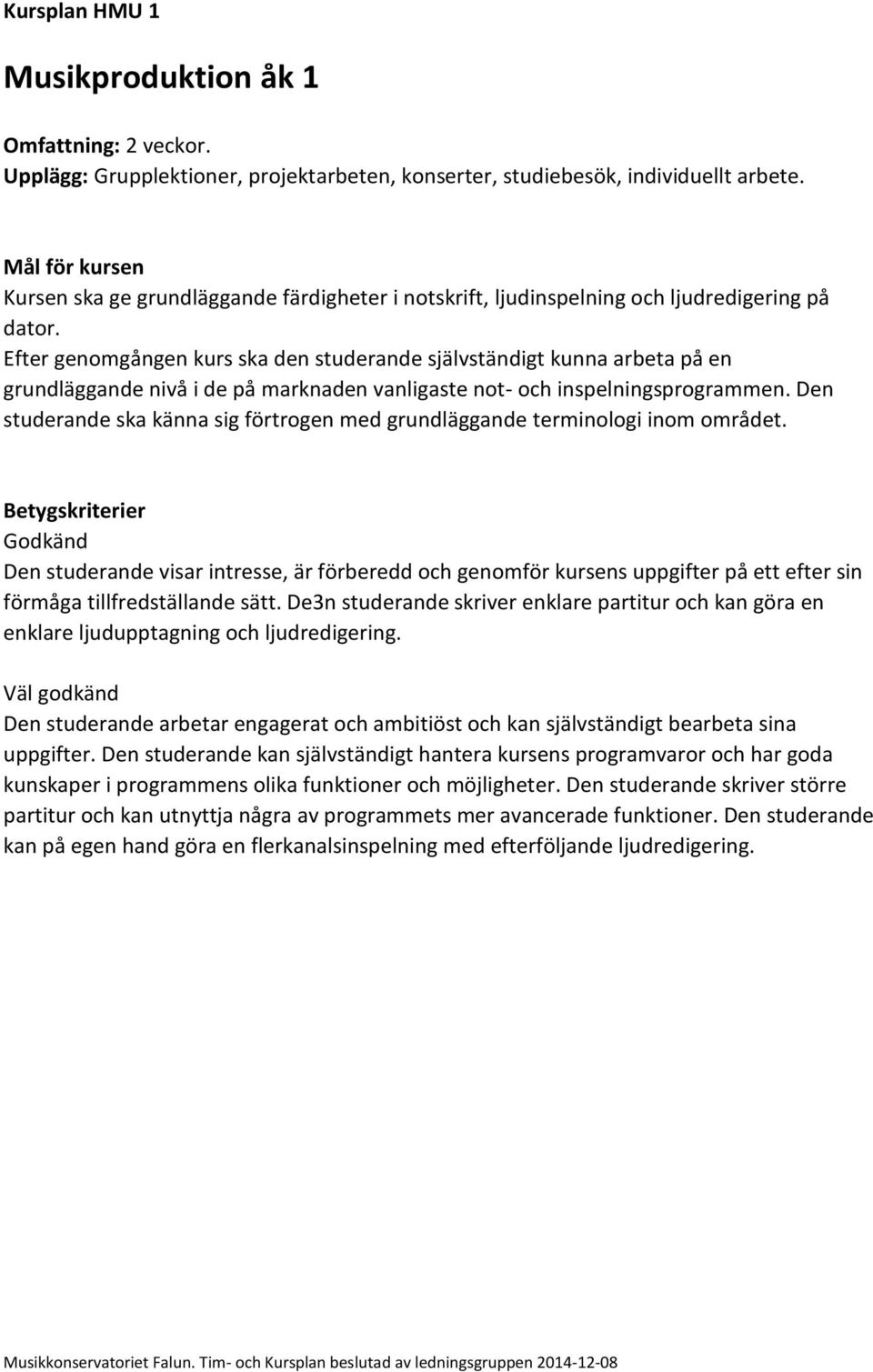 Efter genomgången kurs ska den studerande självständigt kunna arbeta på en grundläggande nivå i de på marknaden vanligaste not- och inspelningsprogrammen.