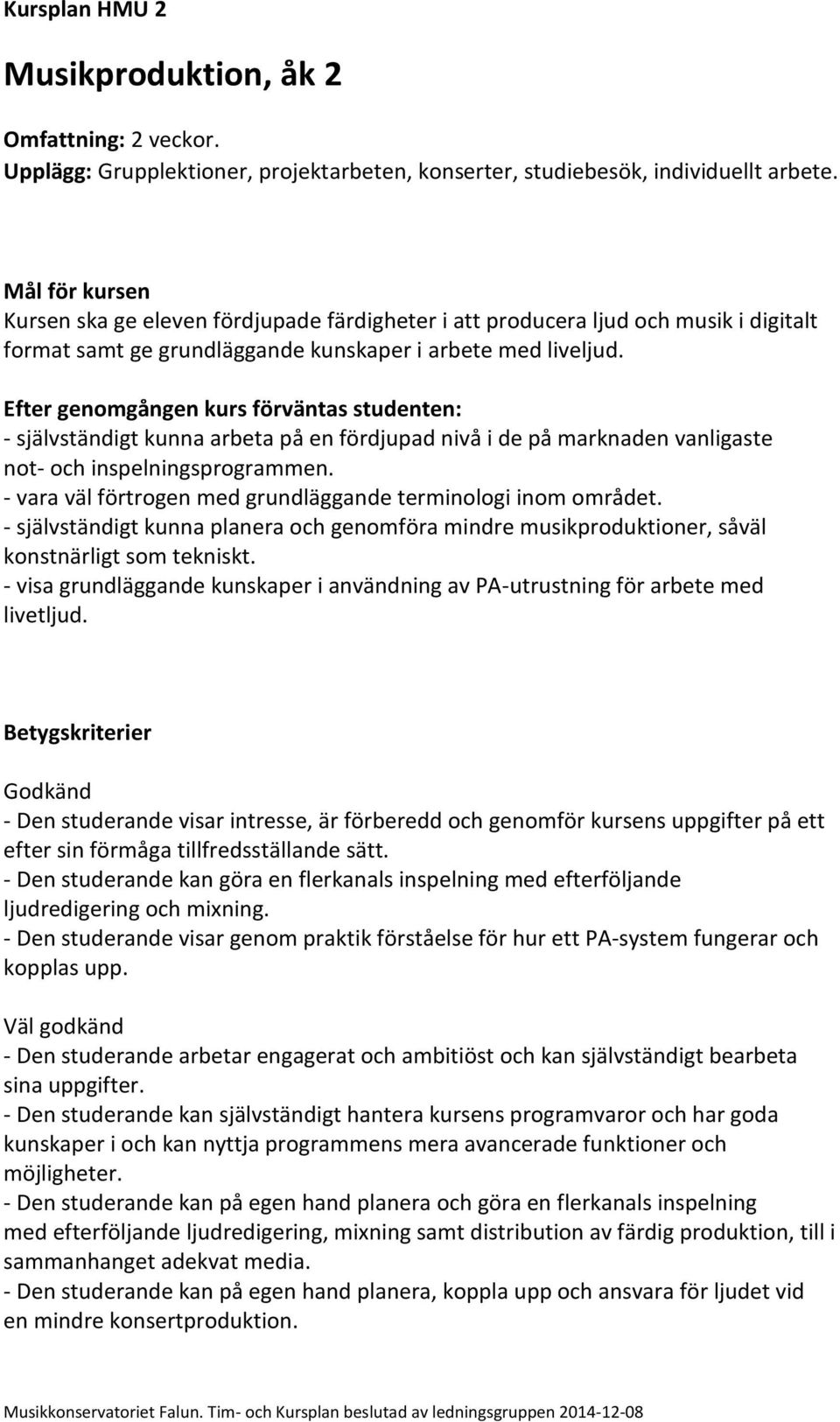 Efter genomgången kurs förväntas studenten: - självständigt kunna arbeta på en fördjupad nivå i de på marknaden vanligaste not- och inspelningsprogrammen.