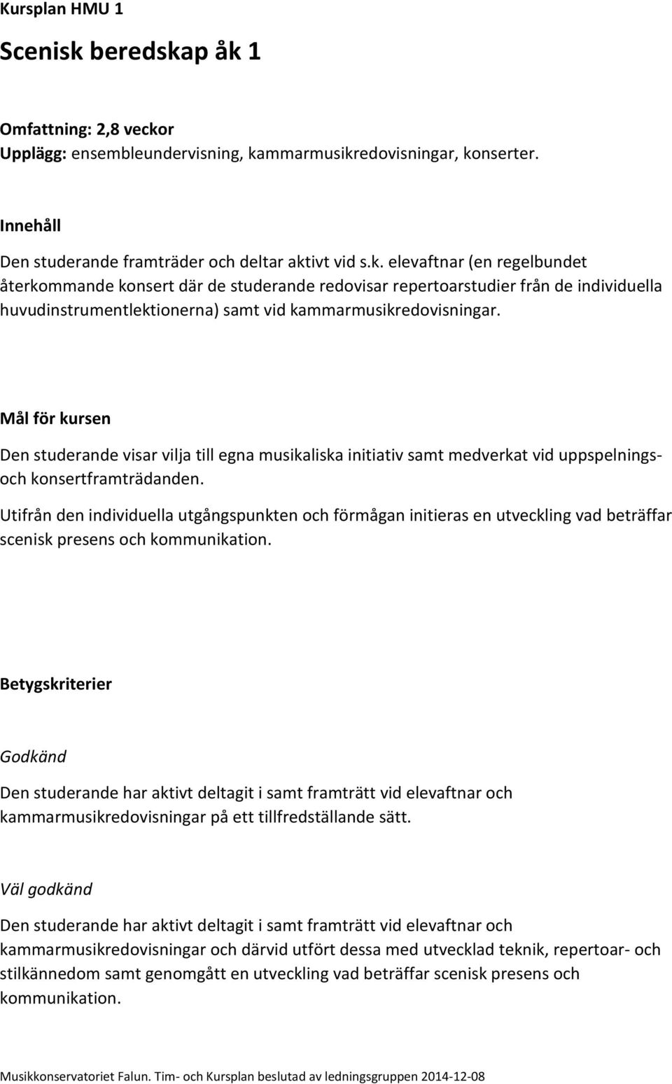 Utifrån den individuella utgångspunkten och förmågan initieras en utveckling vad beträffar scenisk presens och kommunikation.