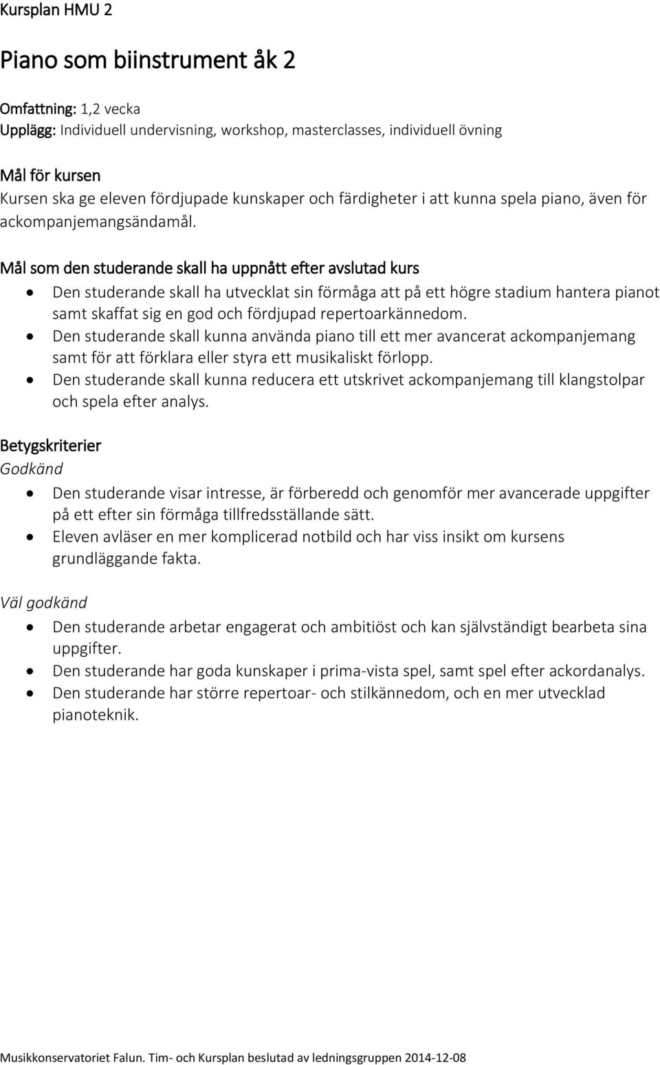 Mål som den studerande skall ha uppnått efter avslutad kurs Den studerande skall ha utvecklat sin förmåga att på ett högre stadium hantera pianot samt skaffat sig en god och fördjupad