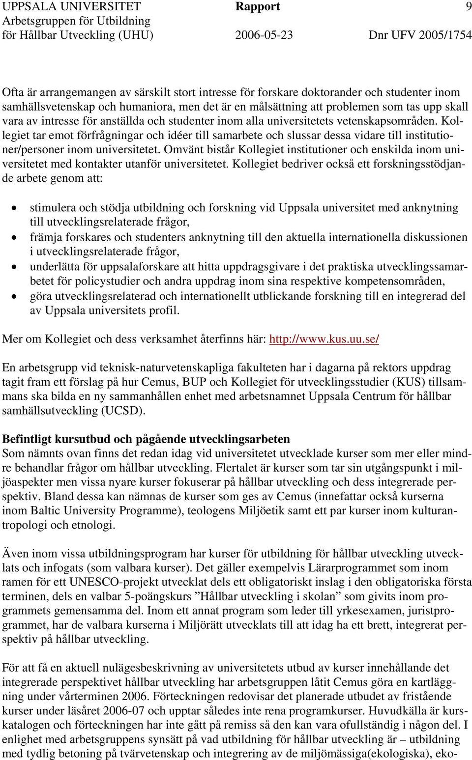 Kollegiet tar emot förfrågningar och idéer till samarbete och slussar dessa vidare till institutioner/personer inom universitetet.