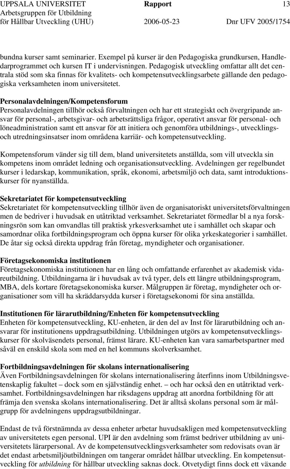 Personalavdelningen/Kompetensforum Personalavdelningen tillhör också förvaltningen och har ett strategiskt och övergripande ansvar för personal-, arbetsgivar- och arbetsrättsliga frågor, operativt