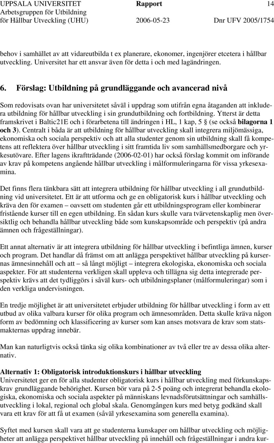 Förslag: Utbildning på grundläggande och avancerad nivå Som redovisats ovan har universitetet såväl i uppdrag som utifrån egna åtaganden att inkludera utbildning för hållbar utveckling i sin