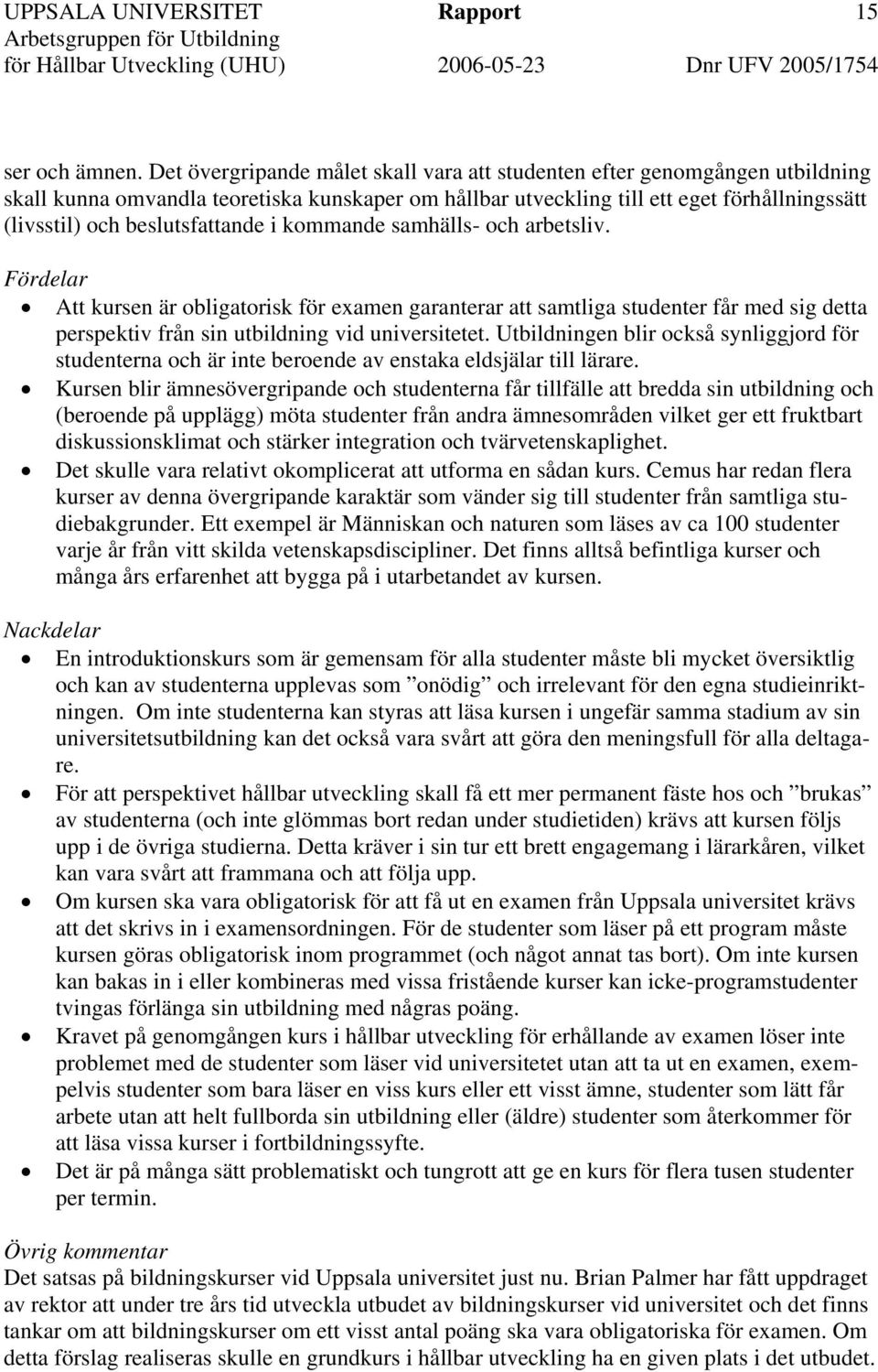 beslutsfattande i kommande samhälls- och arbetsliv. Fördelar Att kursen är obligatorisk för examen garanterar att samtliga studenter får med sig detta perspektiv från sin utbildning vid universitetet.