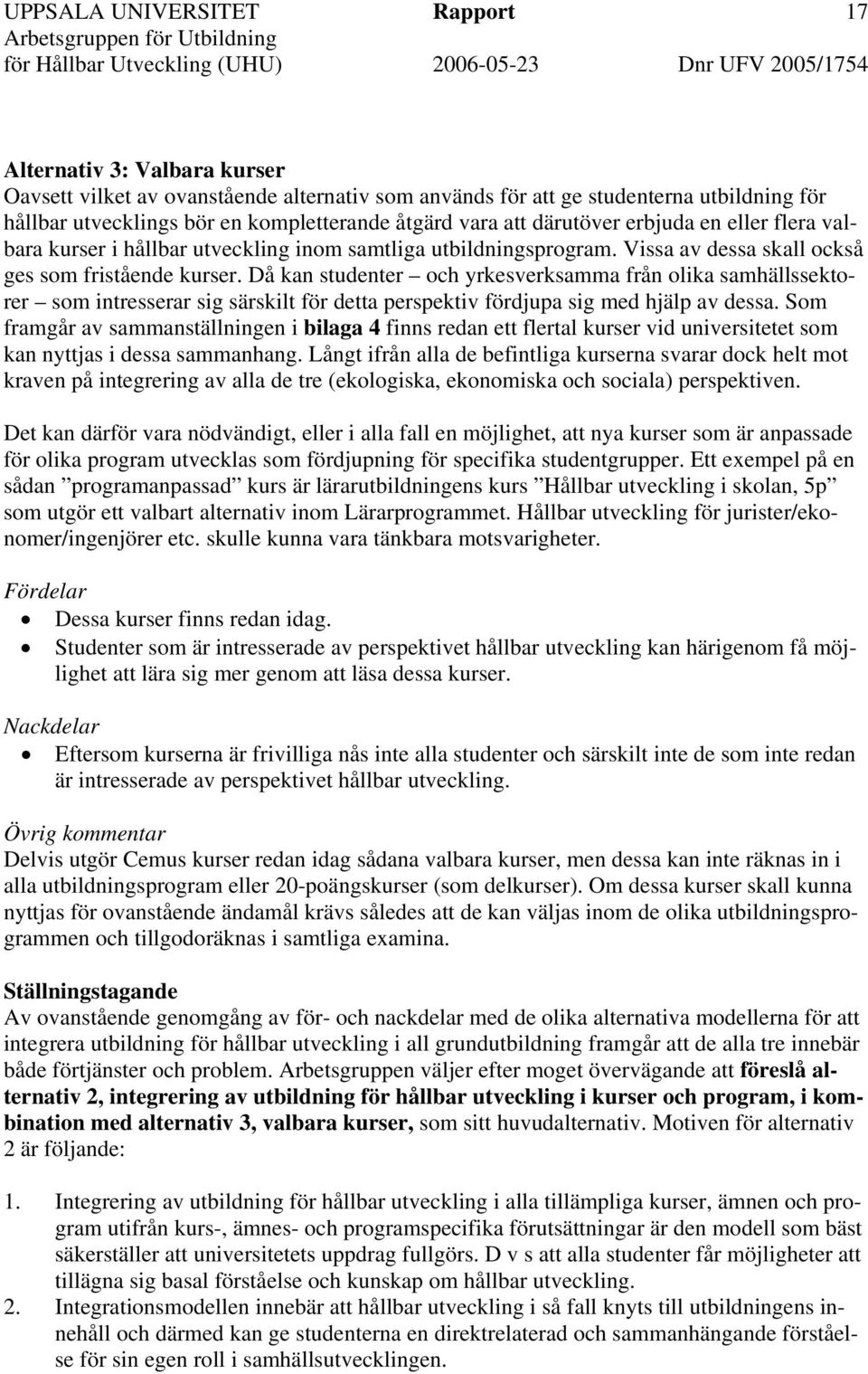 Då kan studenter och yrkesverksamma från olika samhällssektorer som intresserar sig särskilt för detta perspektiv fördjupa sig med hjälp av dessa.