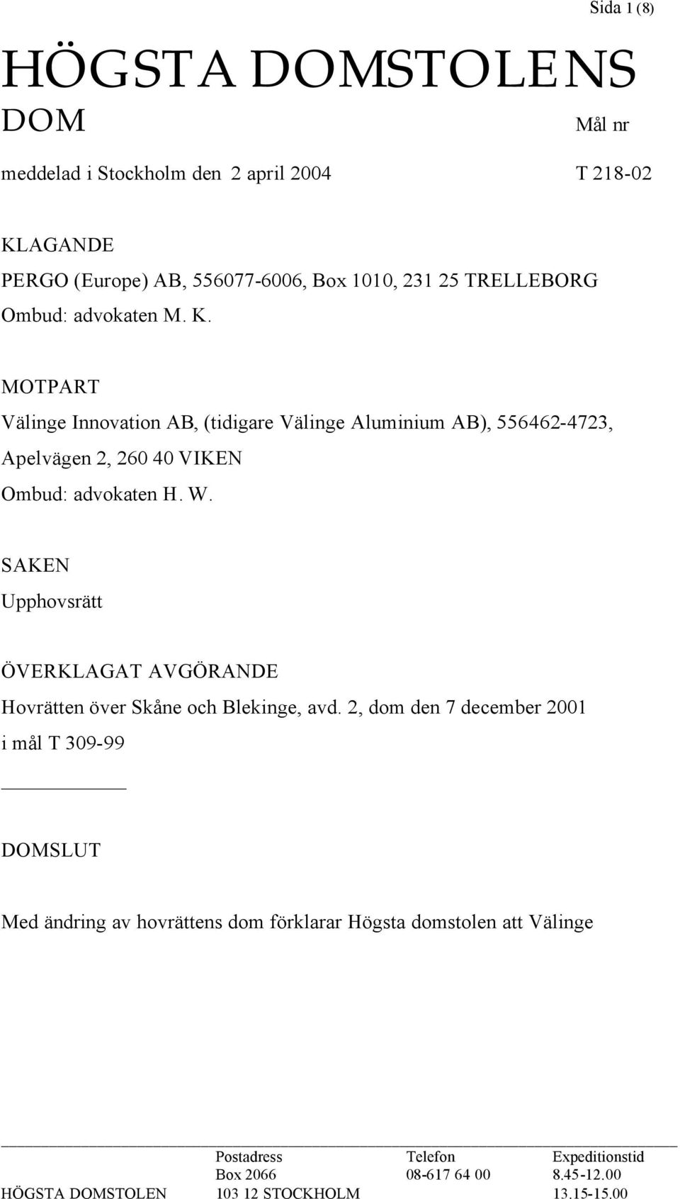 MOTPART Välinge Innovation AB, (tidigare Välinge Aluminium AB), 556462-4723, Apelvägen 2, 260 40 VIKEN Ombud: advokaten H. W.