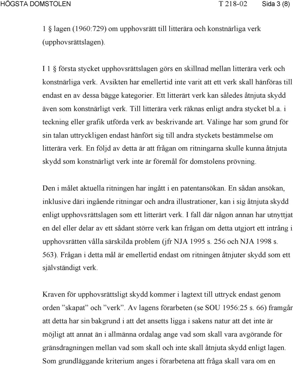 Avsikten har emellertid inte varit att ett verk skall hänföras till endast en av dessa bägge kategorier. Ett litterärt verk kan således åtnjuta skydd även som konstnärligt verk.