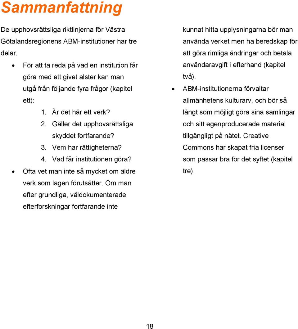 Vem har rättigheterna? 4. Vad får institutionen göra? Ofta vet man inte så mycket om äldre verk som lagen förutsätter.