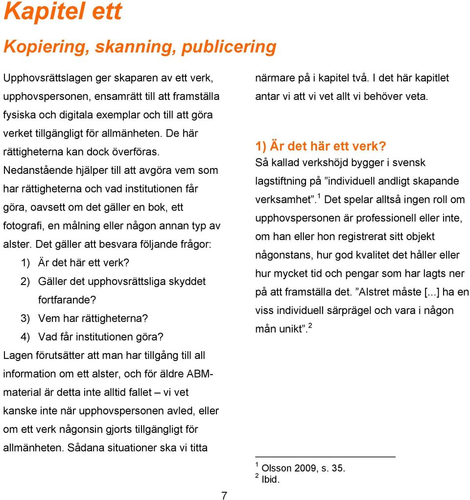 Nedanstående hjälper till att avgöra vem som har rättigheterna och vad institutionen får göra, oavsett om det gäller en bok, ett fotografi, en målning eller någon annan typ av alster.