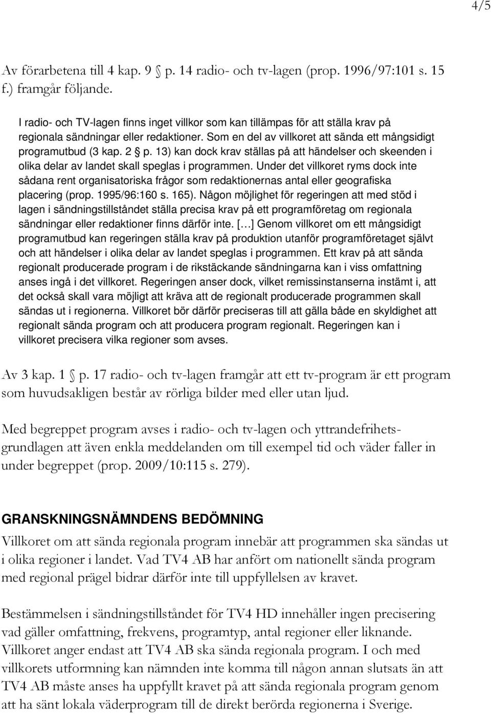 13) kan dock krav ställas på att händelser och skeenden i olika delar av landet skall speglas i programmen.