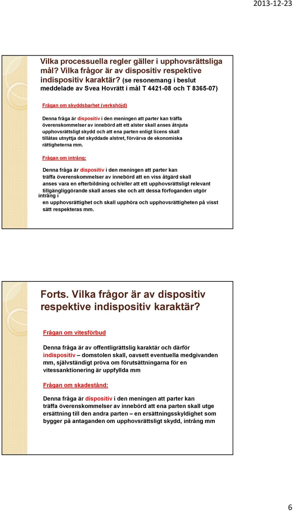 innebörd att ett alster skall anses åtnjuta upphovsrättsligt skydd och att ena parten enligt licens skall tillåtas utnyttja det skyddade alstret, förvärva de ekonomiska rättigheterna mm.