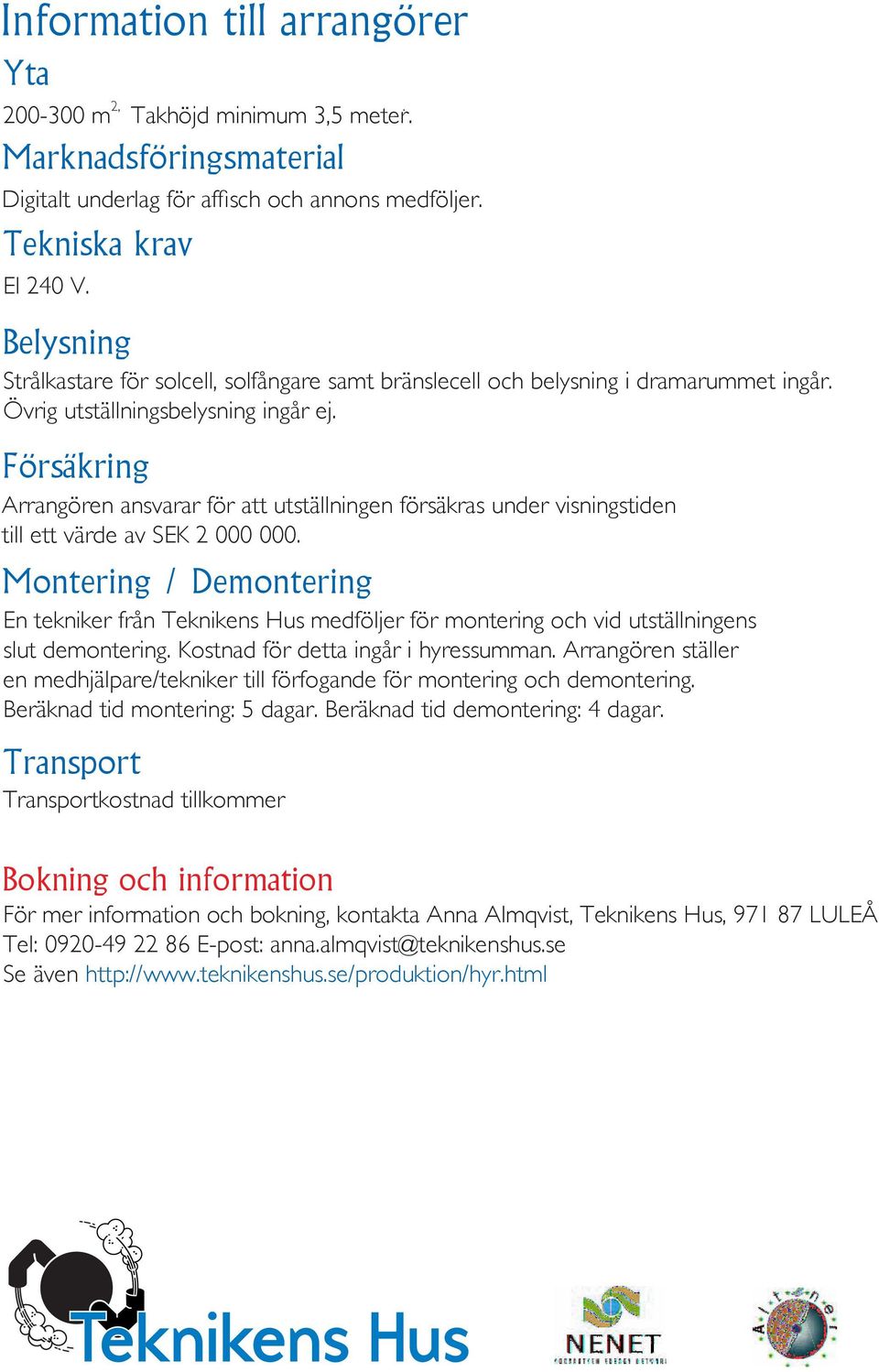 Försäkring Arrangören ansvarar för att utställningen försäkras under visningstiden till ett värde av SEK 2 000 000.