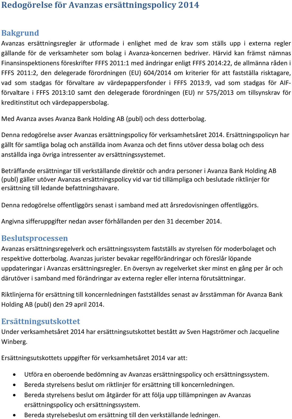 Härvid kan främst nämnas Finansinspektionens föreskrifter FFFS 2011:1 med ändringar enligt FFFS 2014:22, de allmänna råden i FFFS 2011:2, den delegerade förordningen (EU) 604/2014 om kriterier för