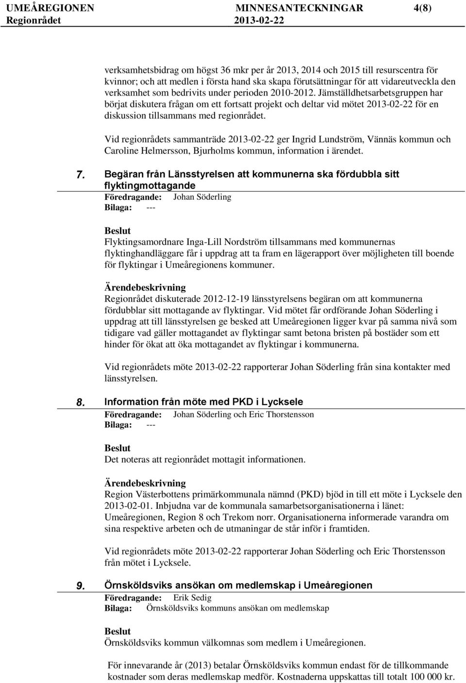 Jämställdhetsarbetsgruppen har börjat diskutera frågan om ett fortsatt projekt och deltar vid mötet 2013-02-22 för en diskussion tillsammans med regionrådet.