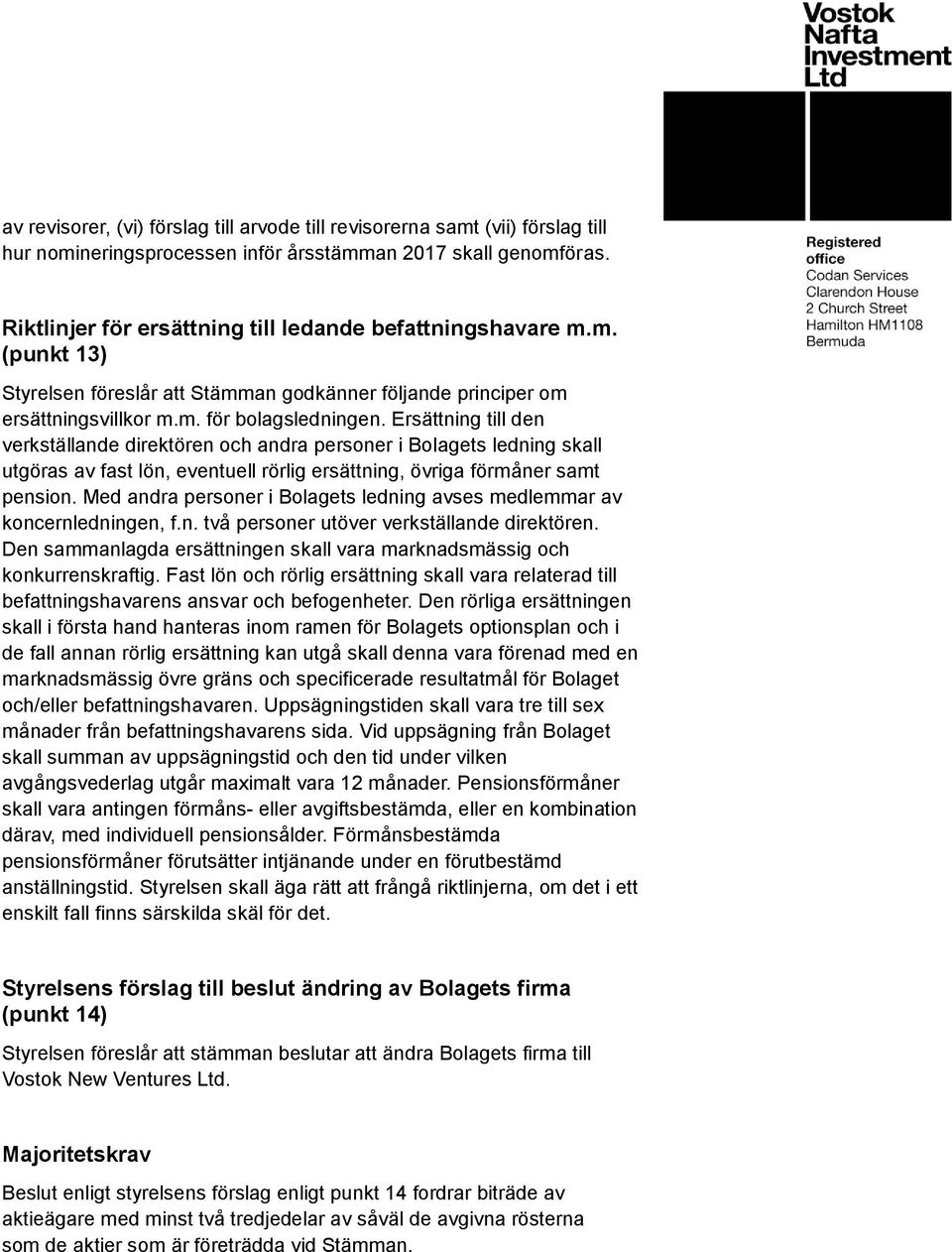 Ersättning till den verkställande direktören och andra personer i Bolagets ledning skall utgöras av fast lön, eventuell rörlig ersättning, övriga förmåner samt pension.