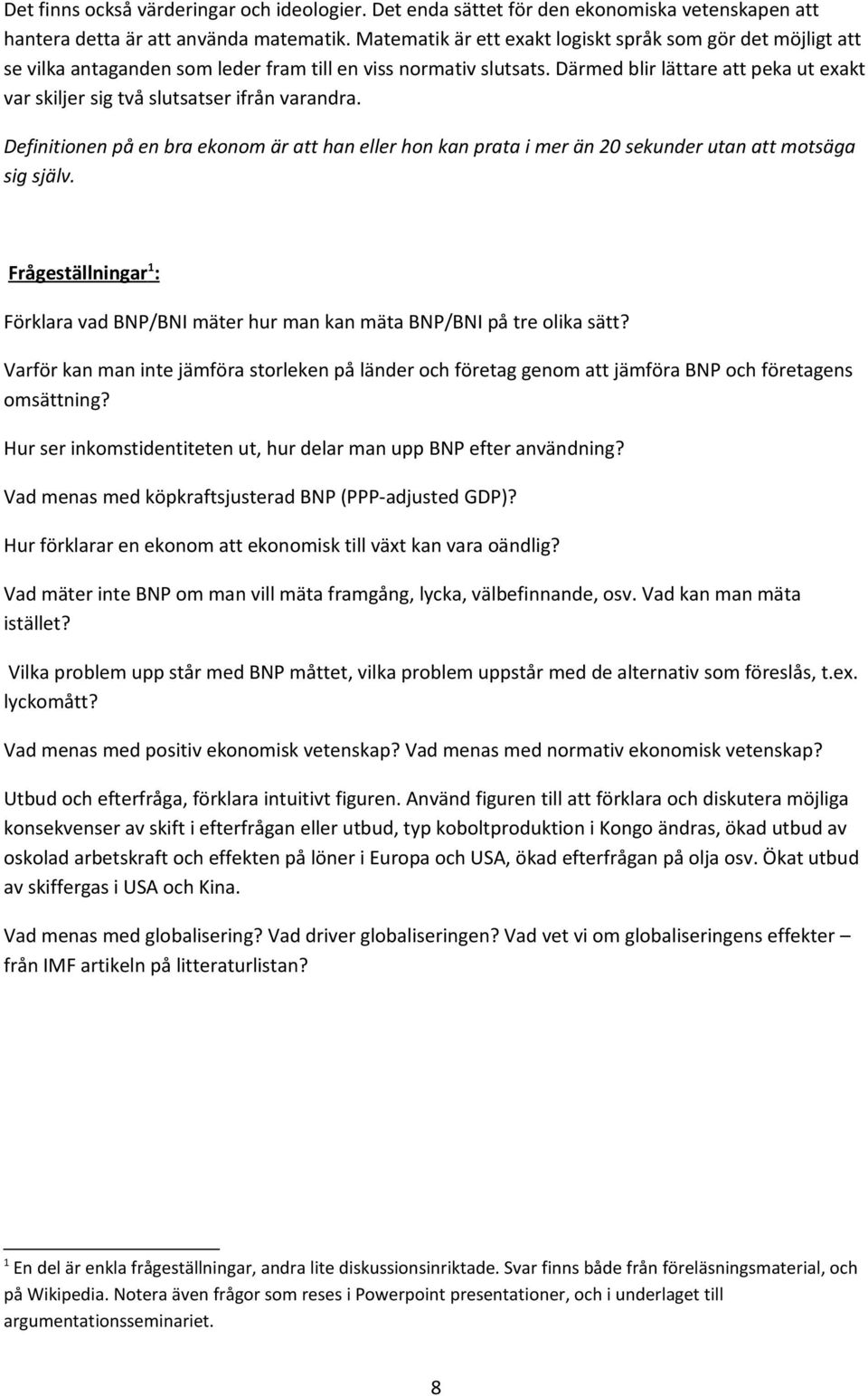 Därmed blir lättare att peka ut exakt var skiljer sig två slutsatser ifrån varandra. Definitionen på en bra ekonom är att han eller hon kan prata i mer än 20 sekunder utan att motsäga sig själv.