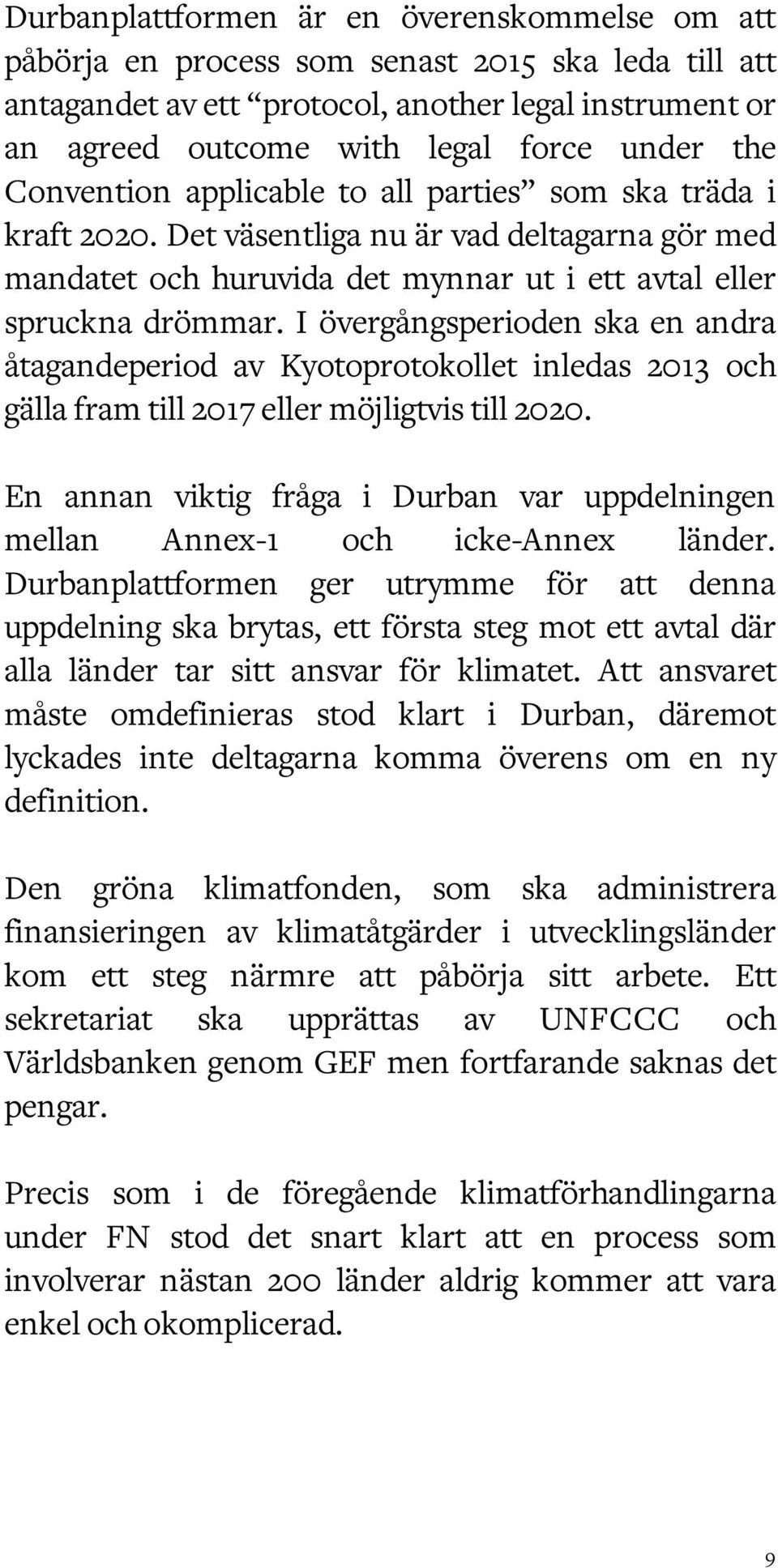 I övergångsperioden ska en andra åtagandeperiod av Kyotoprotokollet inledas 2013 och gälla fram till 2017 eller möjligtvis till 2020.