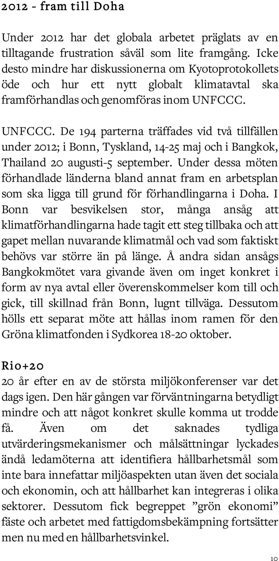 UNFCCC. De 194 parterna träffades vid två tillfällen under 2012; i Bonn, Tyskland, 14-25 maj och i Bangkok, Thailand 20 augusti-5 september.