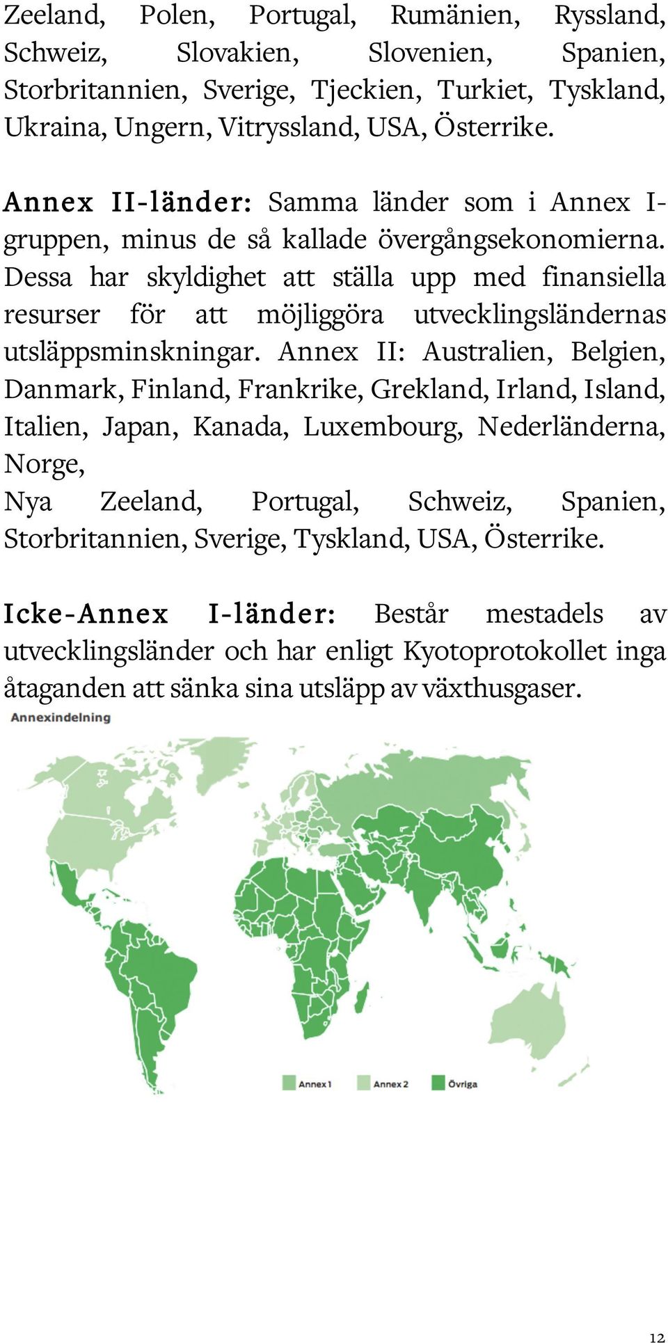 Dessa har skyldighet att ställa upp med finansiella resurser för att möjliggöra utvecklingsländernas utsläppsminskningar.