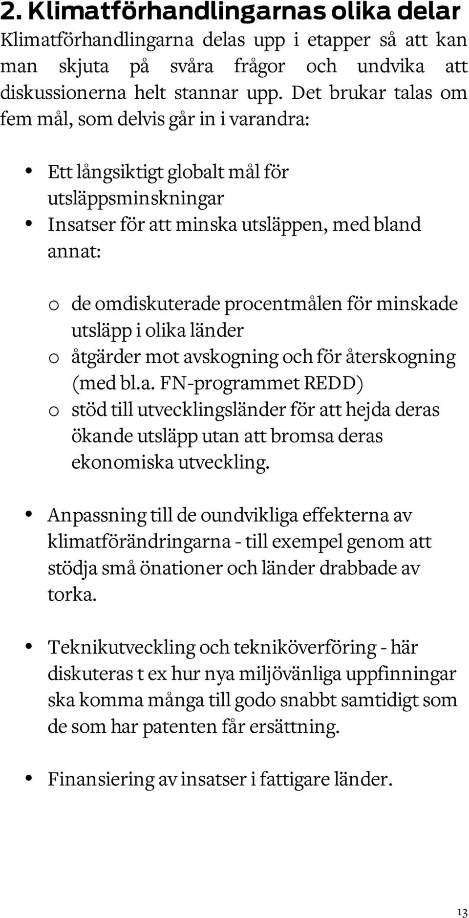 minskade utsläpp i olika länder o åtgärder mot avskogning och för återskogning (med bl.a. FN-programmet REDD) o stöd till utvecklingsländer för att hejda deras ökande utsläpp utan att bromsa deras ekonomiska utveckling.