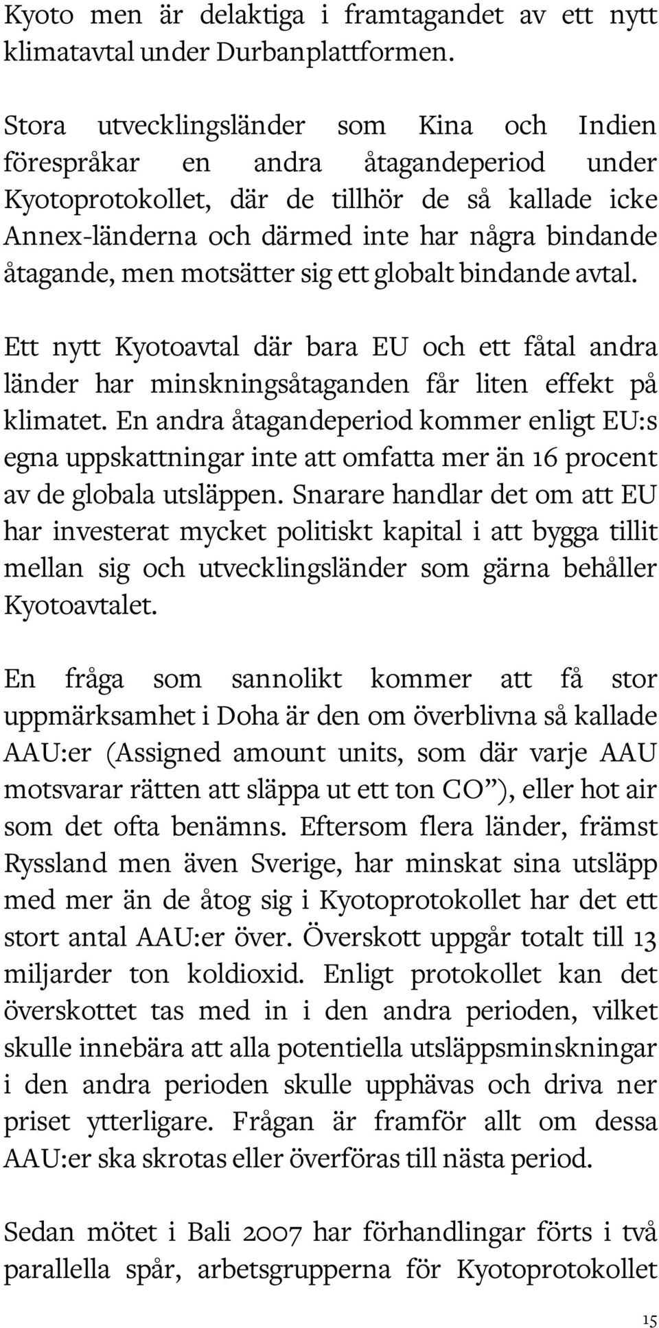 men motsätter sig ett globalt bindande avtal. Ett nytt Kyotoavtal där bara EU och ett fåtal andra länder har minskningsåtaganden får liten effekt på klimatet.