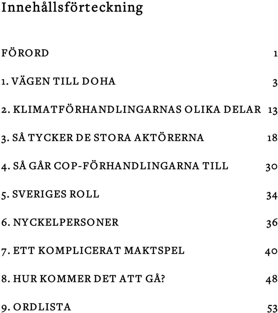 SÅ TYCKER DE STORA AKTÖRERNA 18 4.