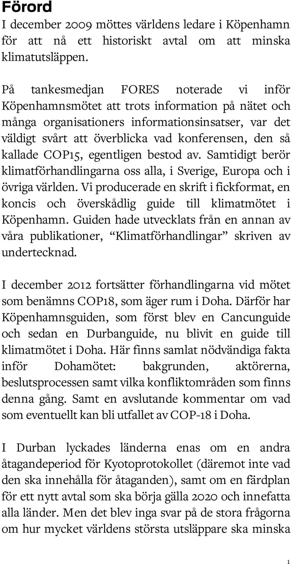 kallade COP15, egentligen bestod av. Samtidigt berör klimatförhandlingarna oss alla, i Sverige, Europa och i övriga världen.