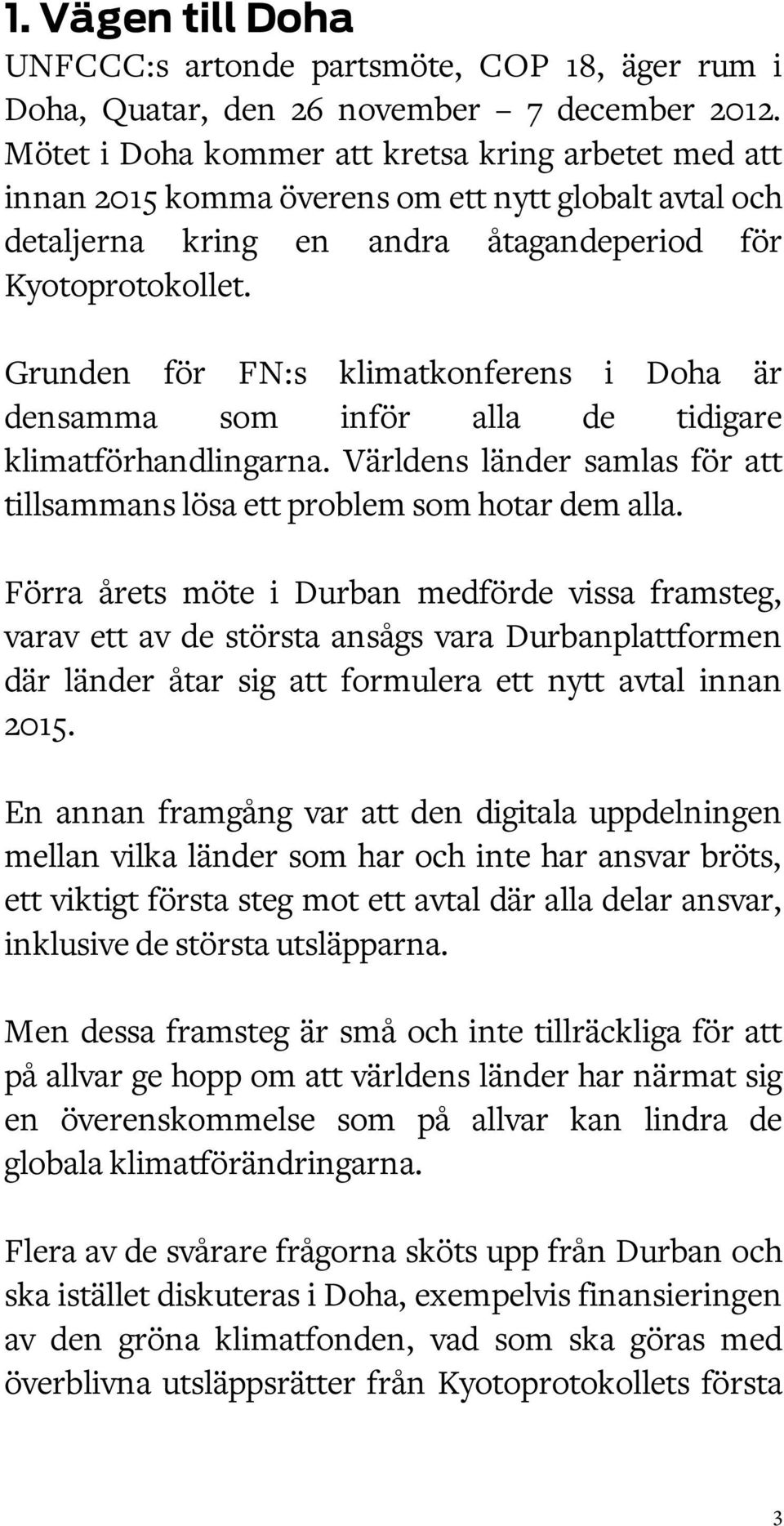 Grunden för FN:s klimatkonferens i Doha är densamma som inför alla de tidigare klimatförhandlingarna. Världens länder samlas för att tillsammans lösa ett problem som hotar dem alla.