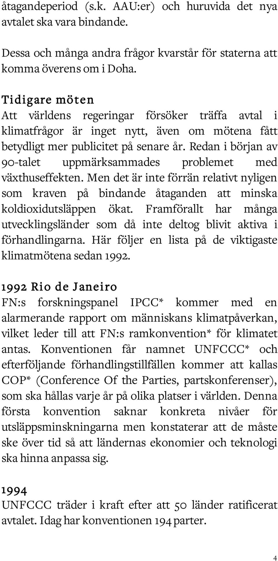 Redan i början av 90-talet uppmärksammades problemet med växthuseffekten. Men det är inte förrän relativt nyligen som kraven på bindande åtaganden att minska koldioxidutsläppen ökat.