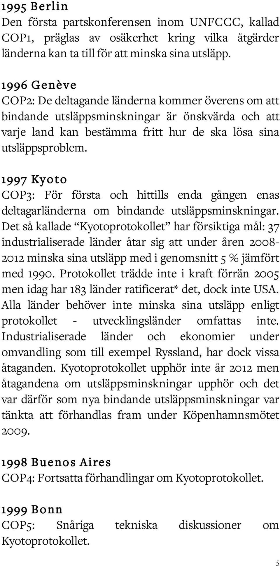 1997 Kyoto COP3: För första och hittills enda gången enas deltagarländerna om bindande utsläppsminskningar.