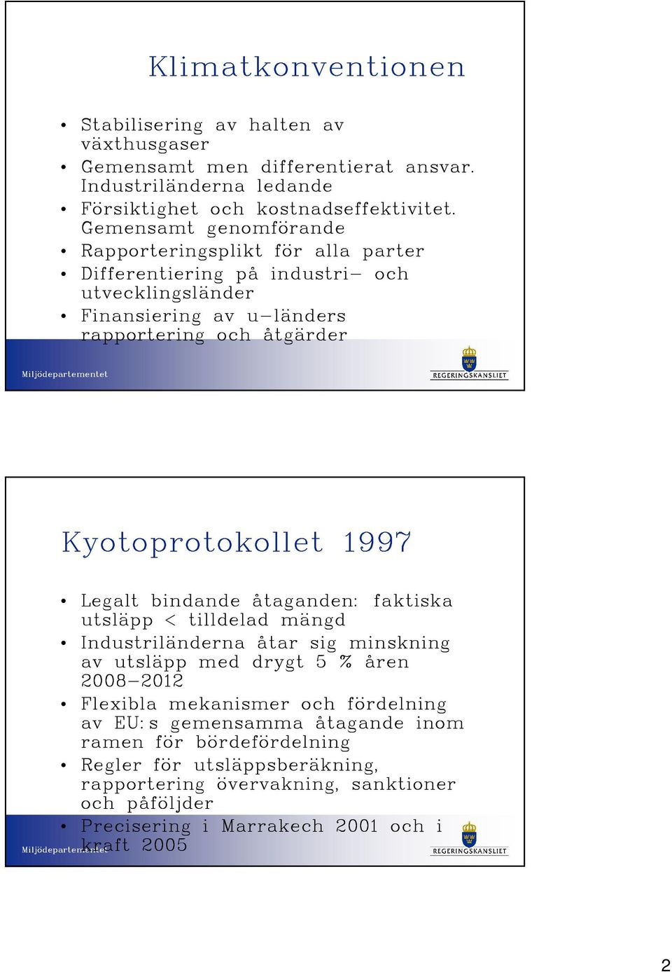 Kyotoprotokollet 1997 Legalt bindande åtaganden: faktiska utsläpp < tilldelad mängd Industriländerna åtar sig minskning av utsläpp med drygt 5 % åren 2008-2012 2012 Flexibla