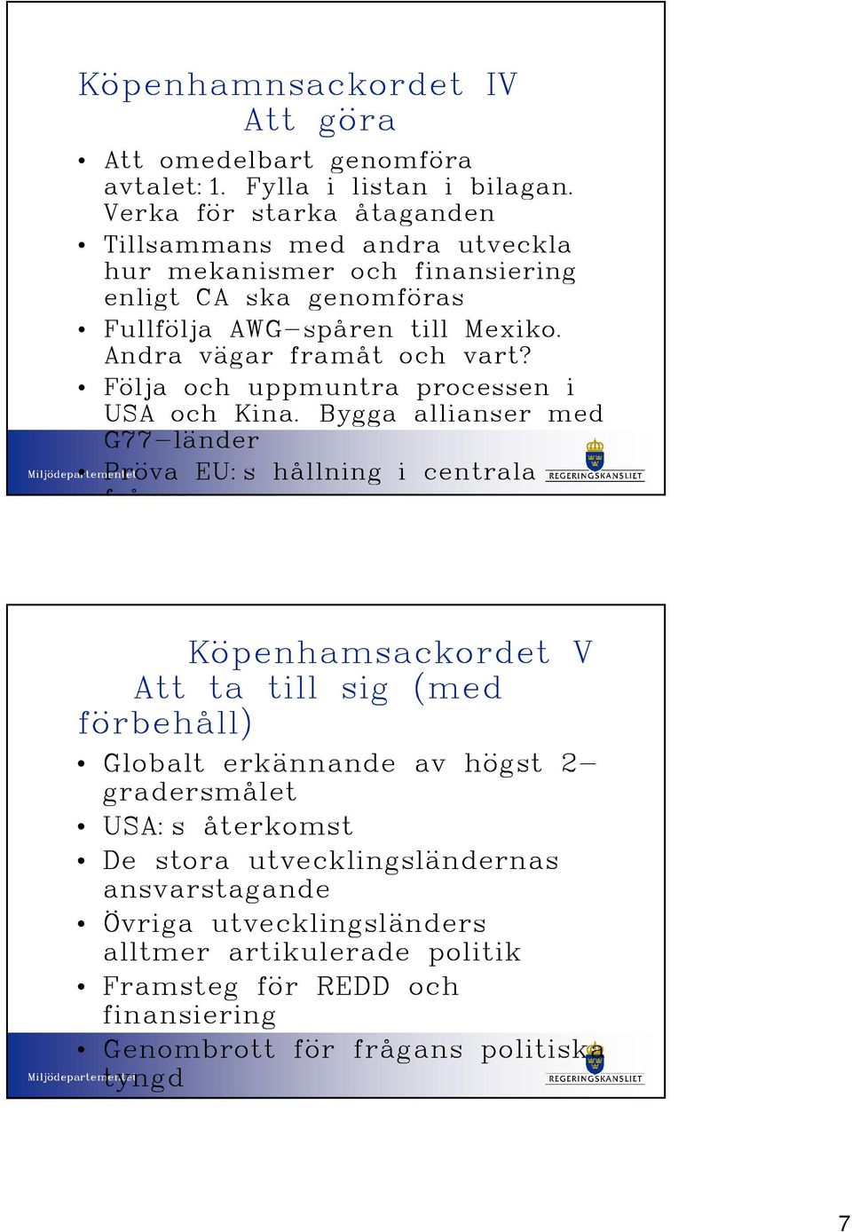 Andra vägar framåt och vart? Följa och uppmuntra processen i USA och Kina.