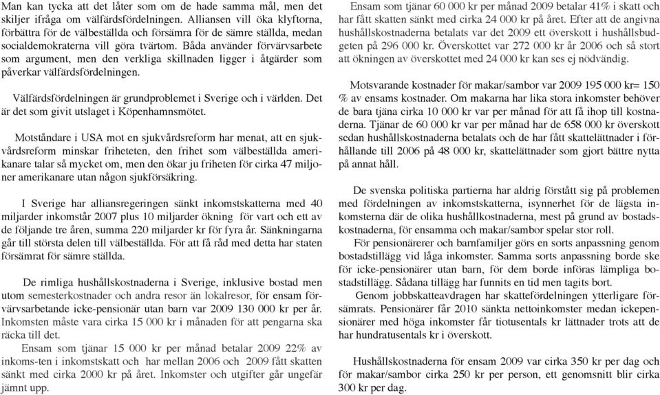 Båda använder förvärvsarbete som argument, men den verkliga skillnaden ligger i åtgärder som påverkar välfärdsfördelningen. Välfärdsfördelningen är grundproblemet i Sverige och i världen.