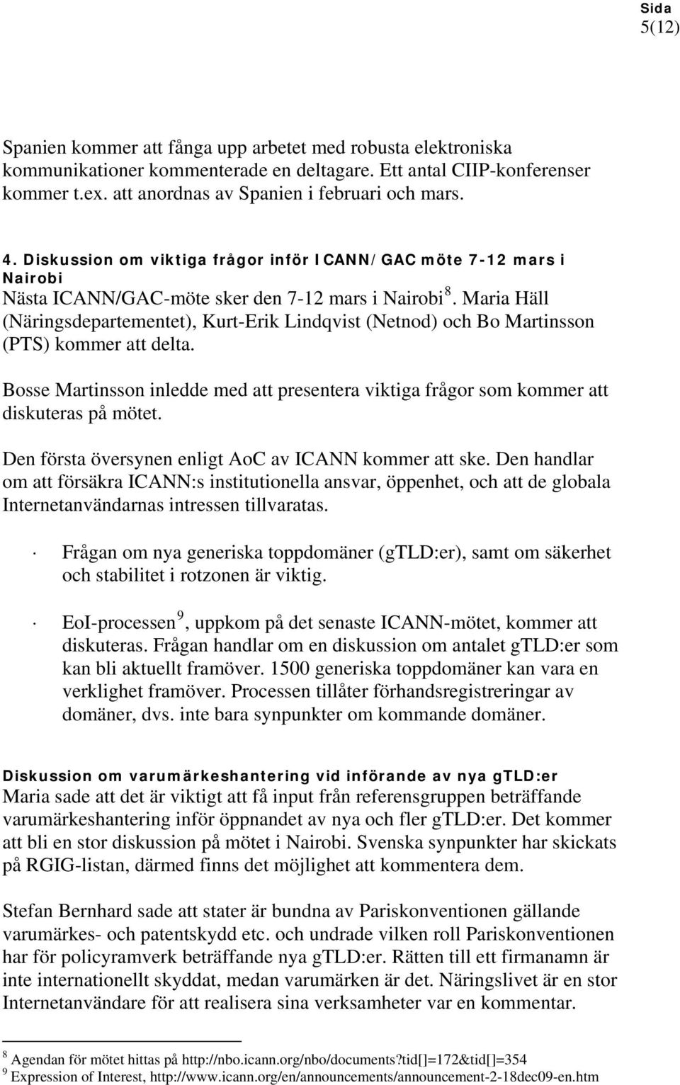 Maria Häll (Näringsdepartementet), Kurt-Erik Lindqvist (Netnod) och Bo Martinsson (PTS) kommer att delta. Bosse Martinsson inledde med att presentera viktiga frågor som kommer att diskuteras på mötet.