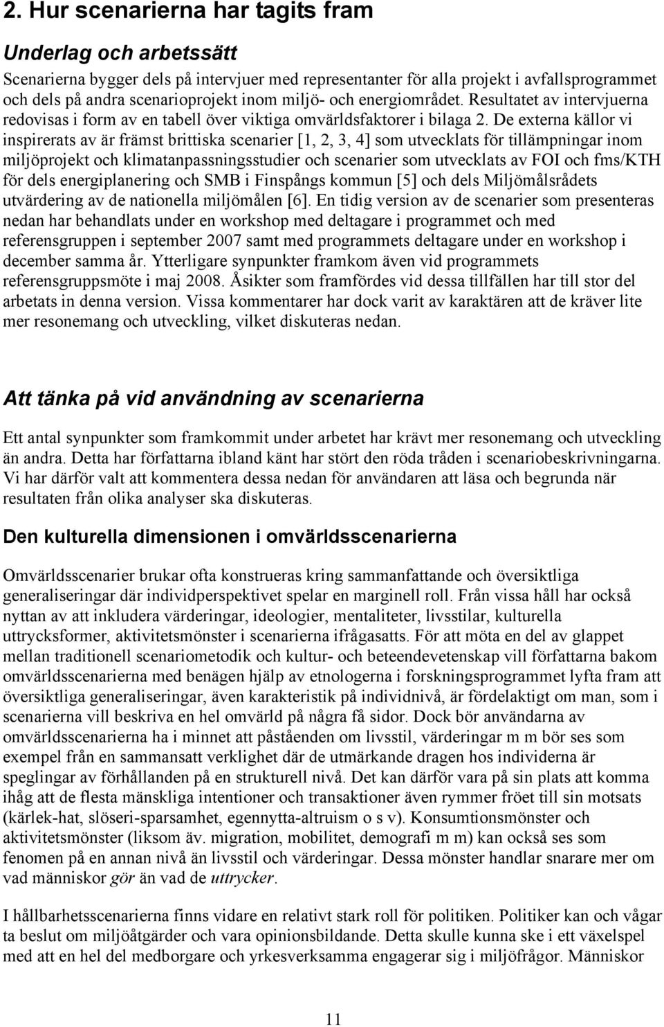 De externa källor vi inspirerats av är främst brittiska scenarier [1, 2, 3, 4] som utvecklats för tillämpningar inom miljöprojekt och klimatanpassningsstudier och scenarier som utvecklats av FOI och