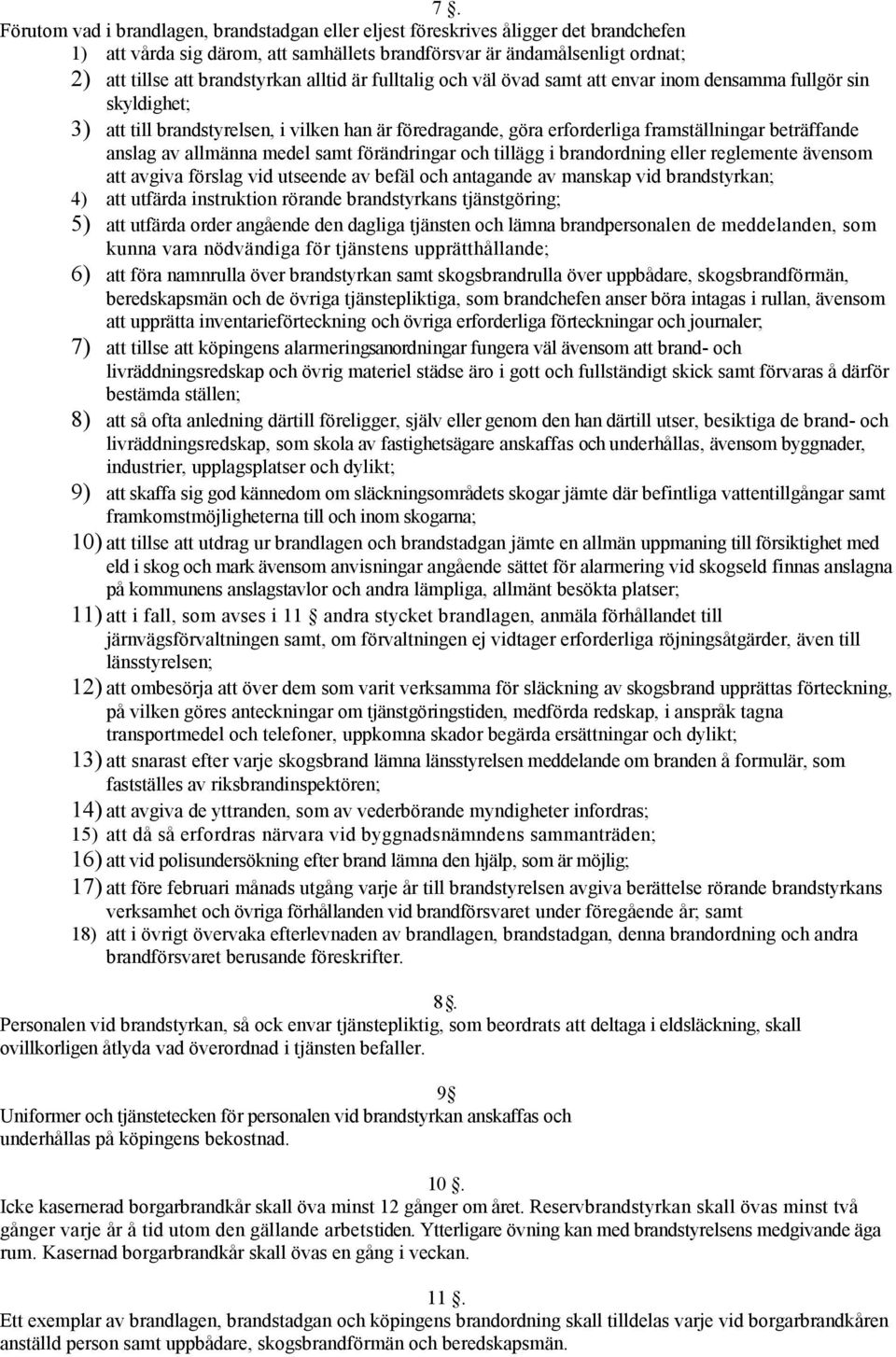 allmänna medel samt förändringar och tillägg i brandordning eller reglemente ävensom att avgiva förslag vid utseende av befäl och antagande av manskap vid brandstyrkan; 4) att utfärda instruktion