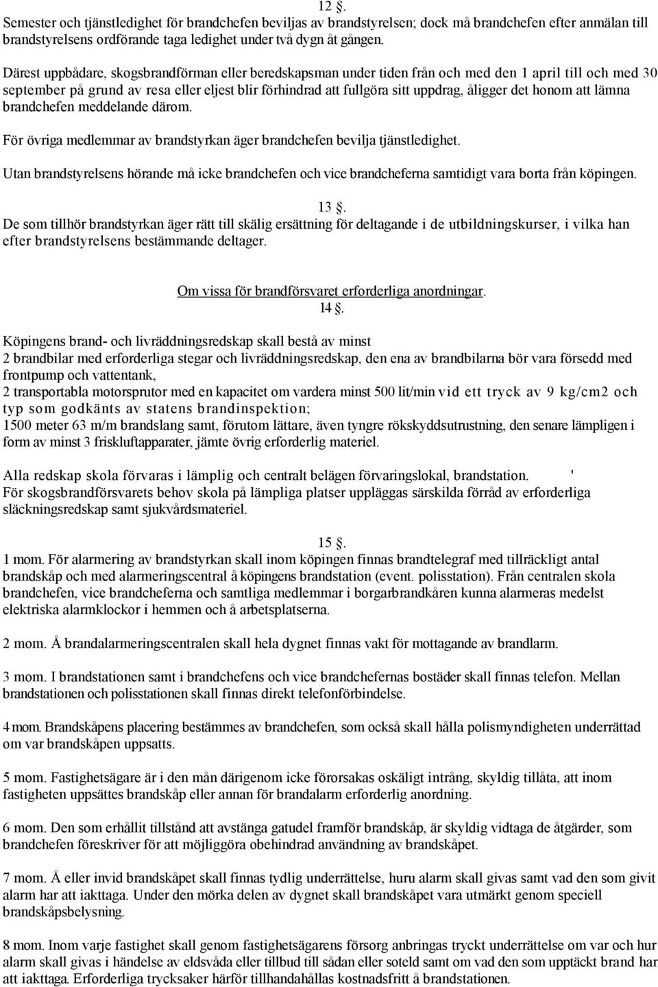 det honom att lämna brandchefen meddelande därom. För övriga medlemmar av brandstyrkan äger brandchefen bevilja tjänstledighet.